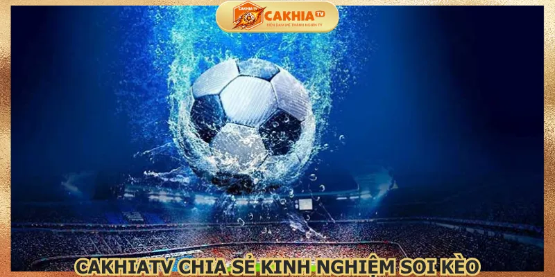 cakhiatv-chia-se-kinh-nghiem-soi-keo