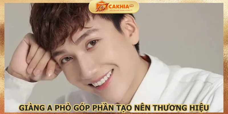 giang-a-pho-gop-phan-tao-nen-thuong-hieu-cakhiatv
