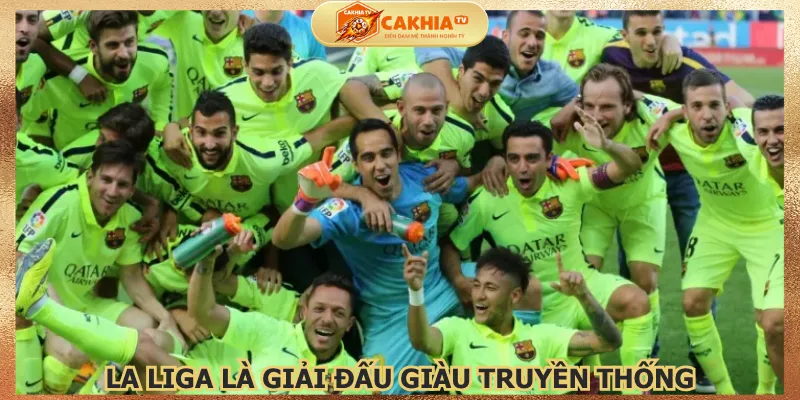 la-liga-la-giai-dau-giau-truyen-thong