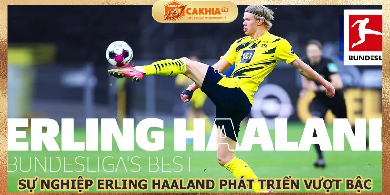 su-nghiep-erling-haaland-phat-trien-vuot-bac